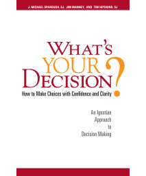 What's Your Decision?: How to Make Choices with Confidence and Clarity: An Ignatian Approach to Decision Making