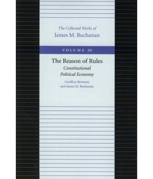 The Reason of Rules: Constitutional Political Economy (The Collected Works of James M. Buchanan)