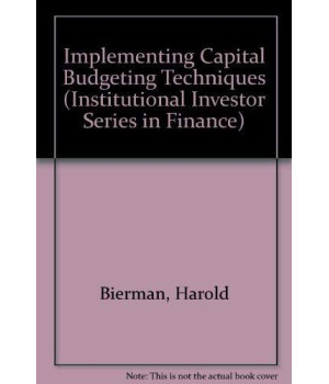 Implementing Capital Budgeting Techniques (INSTITUTIONAL INVESTOR SERIES IN FINANCE)