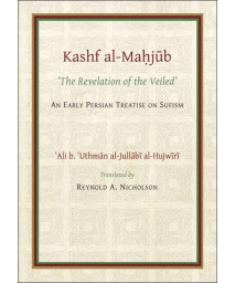 The Kashf al-Mahjub: The Revelation of the Veiled of Ali b. Uthman al-Jullbi Hujwiri. An early Persian Treatise on Sufism (Gibb Memorial Trust)