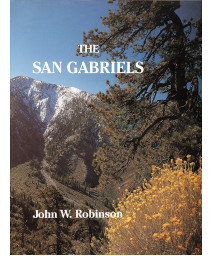 The San Gabriels: The Mountain Country From Soledad Canyon to Lytle Creek