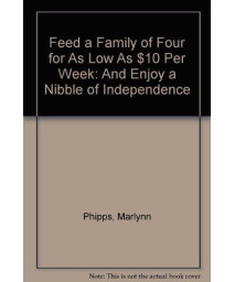 Feed a Family of Four for As Low As $10 Per Week: And Enjoy a Nibble of Independence