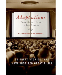Adaptations: From Short Story to Big Screen: 35 Great Stories That Have Inspired Great Films