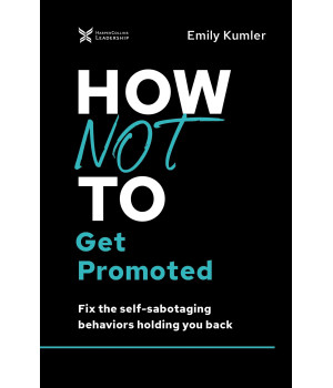 How Not to Get Promoted: Fix the Self-Sabotaging Behaviors Holding You Back (The How Not to Succeed Series)