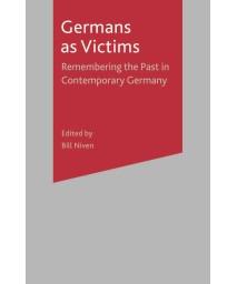 Germans As Victims: Remembering the Past in Contemporary Germany