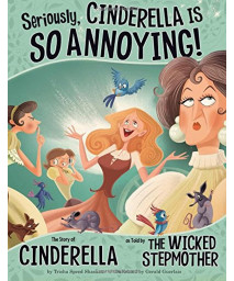 Seriously, Cinderella Is So Annoying!: The Story of Cinderella As Told by The Wicked Stepmother (The Other Side of the Story)