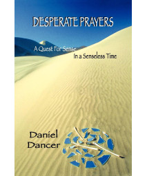Desperate Prayers: A Quest For Sense In A Senseless Time