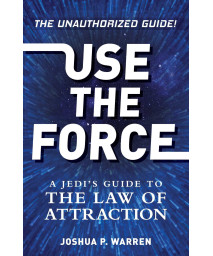 Use The Force: A Jedi's Guide to the Law of Attraction