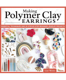 Making Polymer Clay Earrings: Essential Techniques and 20 Step-by-Step Beginner Jewelry Projects (Fox Chapel Publishing) Complete Jewelry-Making Guide - Marbling, Texturing, Stamping, Foiling and More