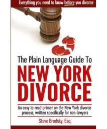 The Plain Language Guide to New York Divorce: An easy-to-read primer on the New York divorce process, specifically written for non-lawyers