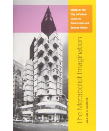 The Metabolist Imagination: Visions of the City in Postwar Japanese Architecture and Science Fiction