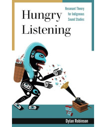 Hungry Listening: Resonant Theory for Indigenous Sound Studies (Indigenous Americas)