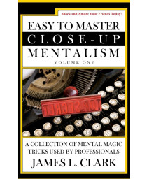 Easy to Master Close-Up Mentalism: A Collection of Mental Magic Tricks Used by Professionals (Volume 1)