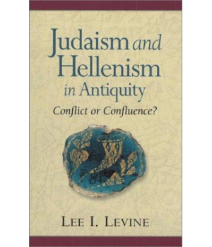 Judaism and Hellenism in Antiquity: Conflict or Confluence