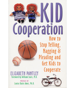 Kid Cooperation: How to Stop Yelling, Nagging, and Pleading and Get Kids to Cooperate