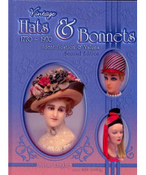 Vintage Hats & Bonnets 1770-1970: Identification & Values, 2nd Edition