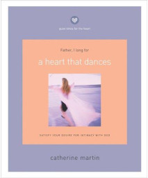 A Heart That Dances: Satisfy Your Desire for Intimacy with God (Quiet Times for the Heart)