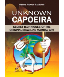 Unknown Capoeira: Secret Techniques of the Original Brazilian Martial Art