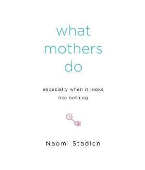 What Mothers Do Especially When It Looks Like Nothing