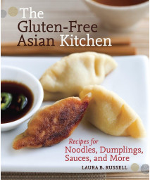 The Gluten-Free Asian Kitchen: Recipes for Noodles, Dumplings, Sauces, and More [A Cookbook]