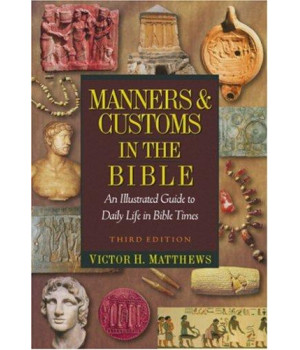 Manners & Customs in the Bible: An Illustrated Guide to Daily Life in Bible Times