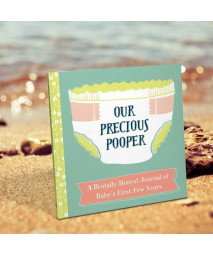 Our Precious Pooper: A Brutally Honest Journal of Baby's First Few Years