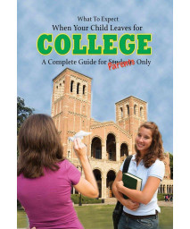 What to Expect When Your Child Leaves for College: A Complete Guide for Parents Only