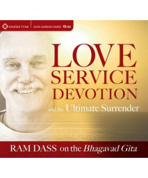 Love, Service, Devotion, and the Ultimate Surrender: Ram Dass on The Bhagavad Gita (Audio Learning Course)