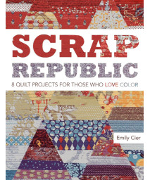 Scrap Republic: 8 Quilt Projects for Those Who LOVE Color