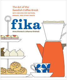 Fika: The Art of The Swedish Coffee Break, with Recipes for Pastries, Breads, and Other Treats [A Baking Book]