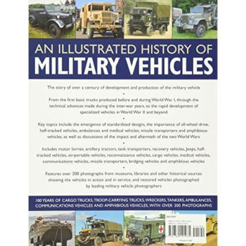 An Illustrated History of Military Vehicles: 100 years of cargo trucks, troop-carrying trucks,wreckers, tankers, ambulances, communications vehicles and amphibious vehicles, with over 200 photographs
