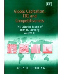 Global Capitalism, FDI and Competitiveness: The Selected Essays of John H. Dunning, Volume II (John H. Dunning Selections, 2)