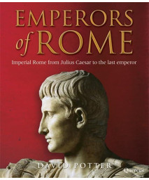 Emperors of Rome: The Story of Imperial Rome from Julius Caesar to the Last Emperor