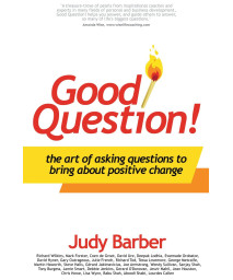 Good Question!: The Art of Asking Questions To Bring About Positive Change