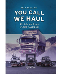 You Call, We Haul: The Life and Times of Bob Carter (Old Pond Books) Inspirational Story of the Founder of Haulage Company, Trans UK; Explore British Transport in the Heyday of Middle East Travel