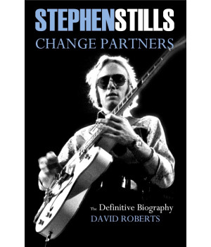 Stephen Stills Change Partners: The Definitive Biography