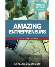Amazing Entrepreneurs: Inspirational Stories (Amazing People Worldwide - Inspirational Stories)