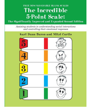 Incredible 5 Point Scale: The Significantly Improved and Expanded Second Edition; Assisting Students in Understanding Social Interactions and Controlling their Emotional Responses