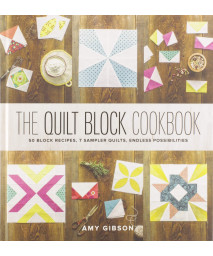 The Quilt Block Cookbook: 50 Block Recipes, 7 Sampler Quilts, Endless Possibilities