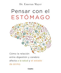 Pensar con el estmago/The Mind-Gut Connection: Cmo la relacin entre digestin y cerebro afecta a la salud y el estado de nimo/How the Hidden Our ... and Our Overall Health (Spanish Edition)
