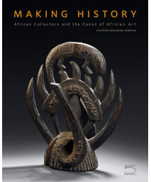 Making History: African Collectors and the Canon of African Art